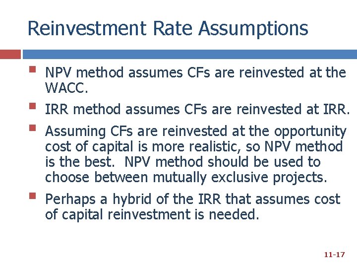 Reinvestment Rate Assumptions § § NPV method assumes CFs are reinvested at the WACC. Reinvestment Rate Assumptions § § NPV method assumes CFs are reinvested at the WACC.