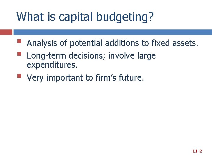 What is capital budgeting? § § § Analysis of potential additions to fixed assets. What is capital budgeting? § § § Analysis of potential additions to fixed assets.