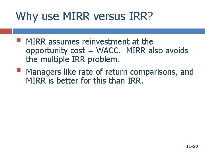 Why use MIRR versus IRR? § § MIRR assumes reinvestment at the opportunity cost Why use MIRR versus IRR? § § MIRR assumes reinvestment at the opportunity cost