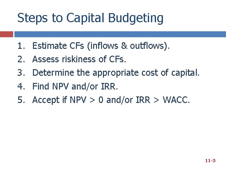 Steps to Capital Budgeting 1. 2. 3. 4. 5. Estimate CFs (inflows & outflows). Steps to Capital Budgeting 1. 2. 3. 4. 5. Estimate CFs (inflows & outflows).