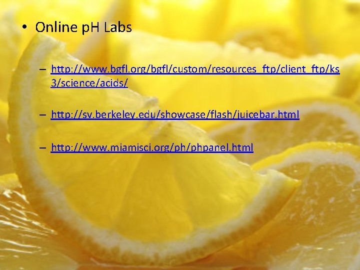  • Online p. H Labs – http: //www. bgfl. org/bgfl/custom/resources_ftp/client_ftp/ks 3/science/acids/ – http: