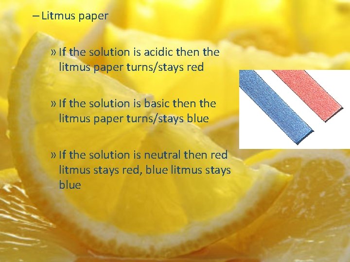 – Litmus paper » If the solution is acidic then the litmus paper turns/stays