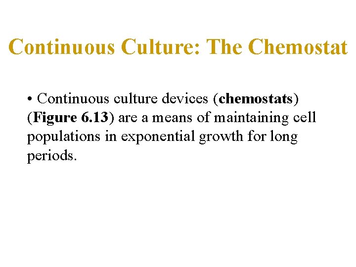 Continuous Culture: The Chemostat • Continuous culture devices (chemostats) (Figure 6. 13) are a