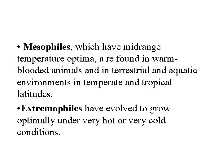  • Mesophiles, which have midrange temperature optima, a re found in warmblooded animals