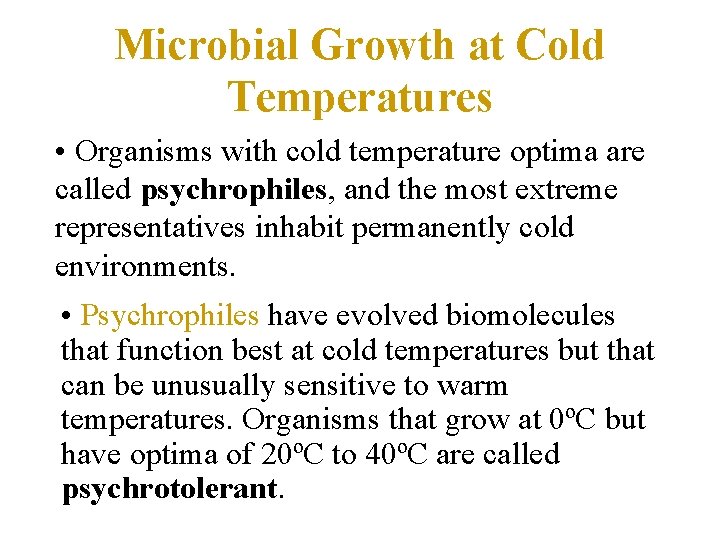 Microbial Growth at Cold Temperatures • Organisms with cold temperature optima are called psychrophiles,