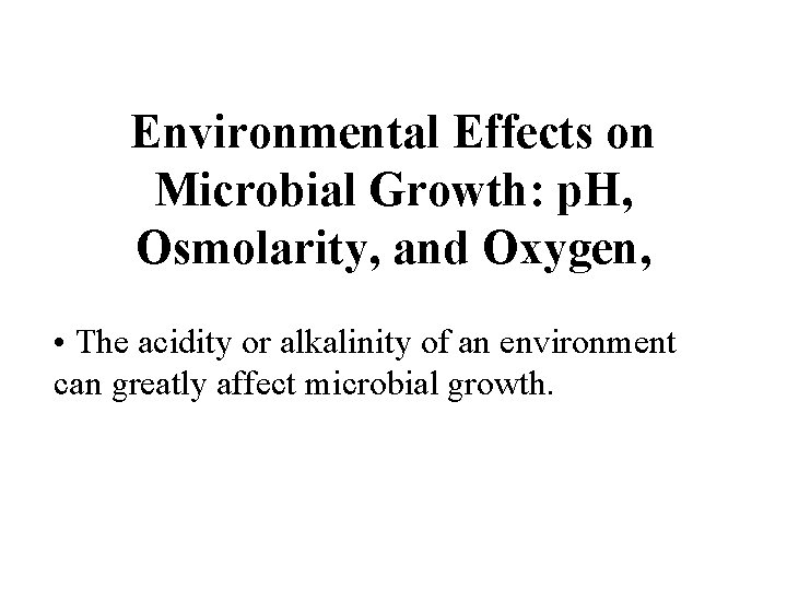 Environmental Effects on Microbial Growth: p. H, Osmolarity, and Oxygen, • The acidity or