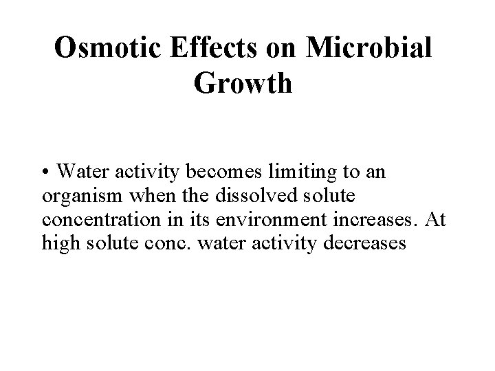 Osmotic Effects on Microbial Growth • Water activity becomes limiting to an organism when