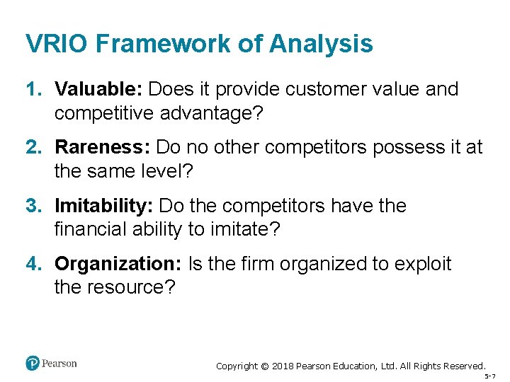 VRIO Framework of Analysis 1. Valuable: Does it provide customer value and competitive advantage?
