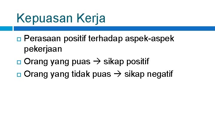 Kepuasan Kerja Perasaan positif terhadap aspek-aspek pekerjaan Orang yang puas sikap positif Orang yang