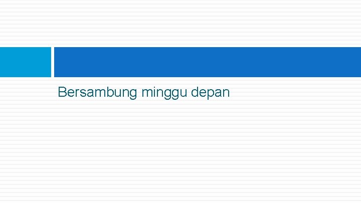 Bersambung minggu depan 