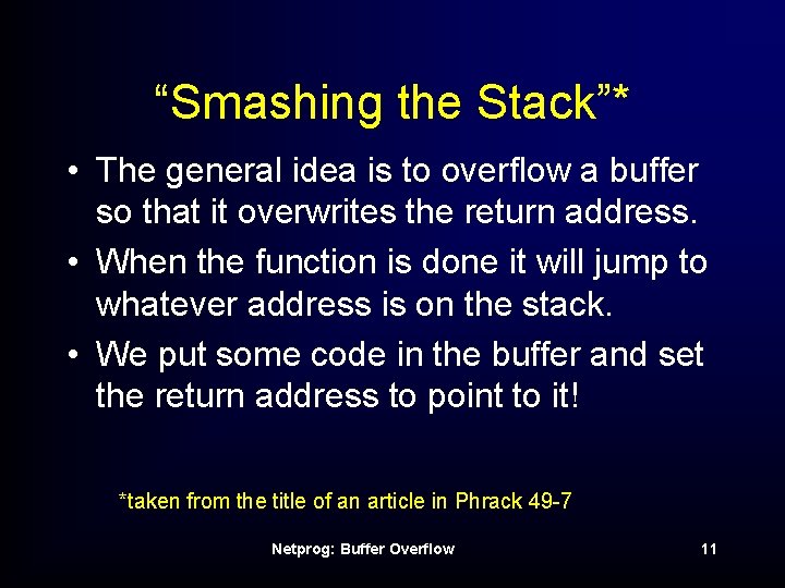 “Smashing the Stack”* • The general idea is to overflow a buffer so that