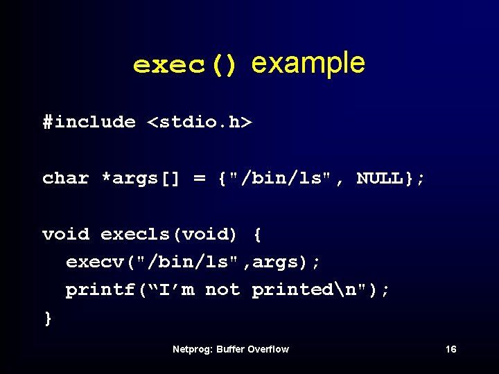 exec() example #include <stdio. h> char *args[] = {"/bin/ls", NULL}; void execls(void) { execv("/bin/ls",