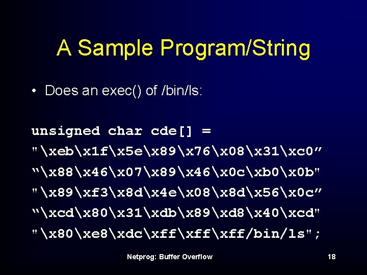 A Sample Program/String • Does an exec() of /bin/ls: unsigned char cde[] = "xebx