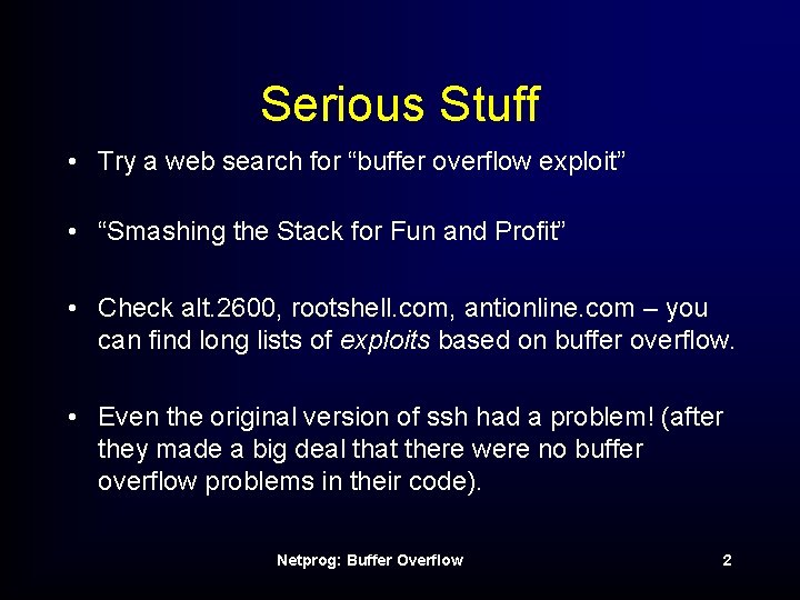 Serious Stuff • Try a web search for “buffer overflow exploit” • “Smashing the
