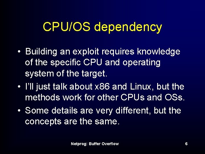 CPU/OS dependency • Building an exploit requires knowledge of the specific CPU and operating