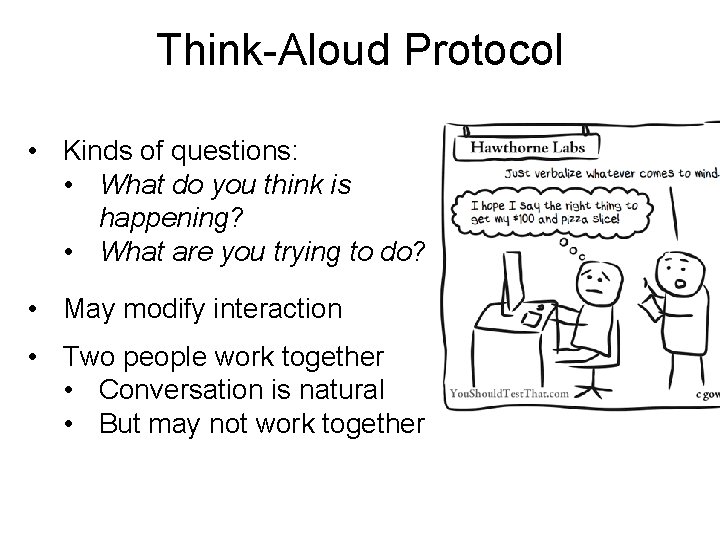 Think-Aloud Protocol • Kinds of questions: • What do you think is happening? •