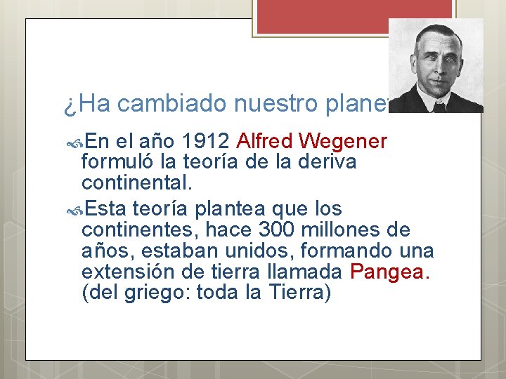 ¿Ha cambiado nuestro planeta? En el año 1912 Alfred Wegener formuló la teoría de