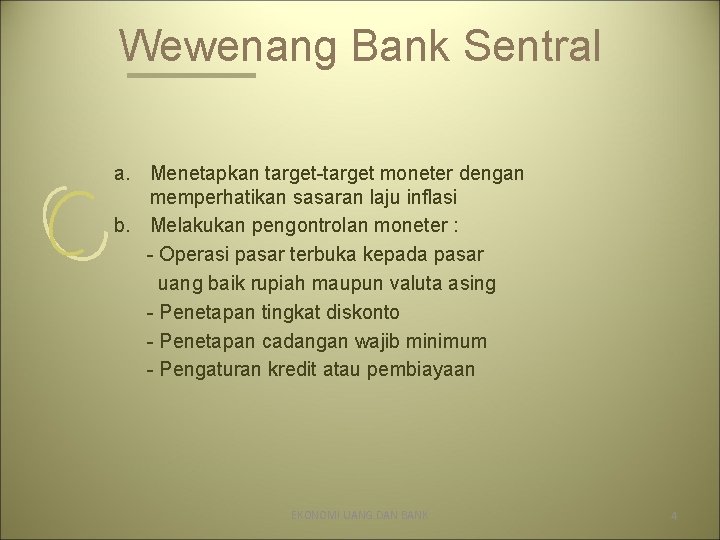 Wewenang Bank Sentral a. Menetapkan target-target moneter dengan memperhatikan sasaran laju inflasi b. Melakukan