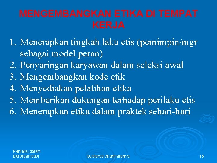 MENGEMBANGKAN ETIKA DI TEMPAT KERJA 1. Menerapkan tingkah laku etis (pemimpin/mgr sebagai model peran)