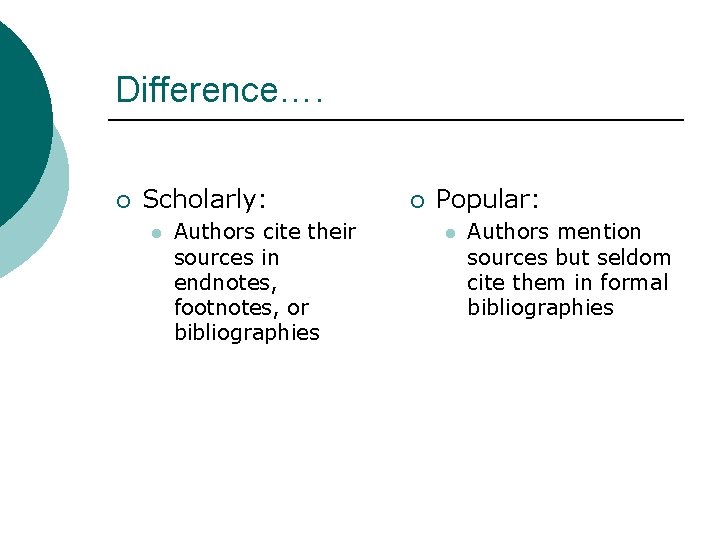 Difference…. ¡ Scholarly: l Authors cite their sources in endnotes, footnotes, or bibliographies ¡