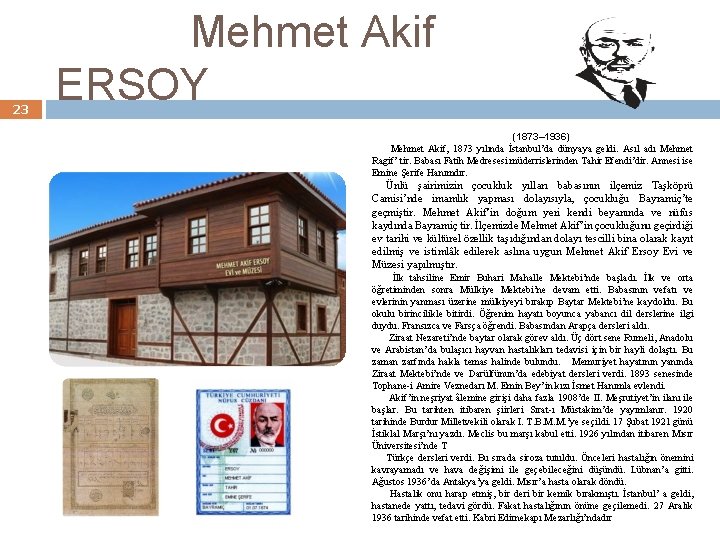 23 Mehmet Akif ERSOY (1873– 1936) Mehmet Akif, 1873 yılında İstanbul’da dünyaya geldi. Asıl