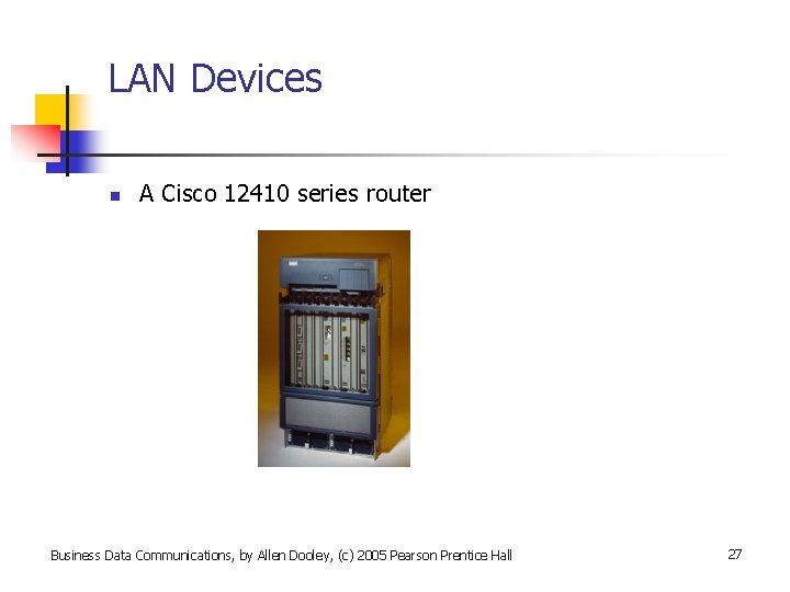 LAN Devices n A Cisco 12410 series router Business Data Communications, by Allen Dooley,