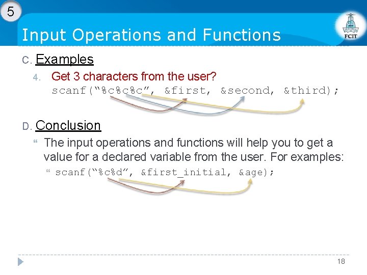 5 Input Operations and Functions C. Examples Get 3 characters from the user? scanf(“%c%c%c”,