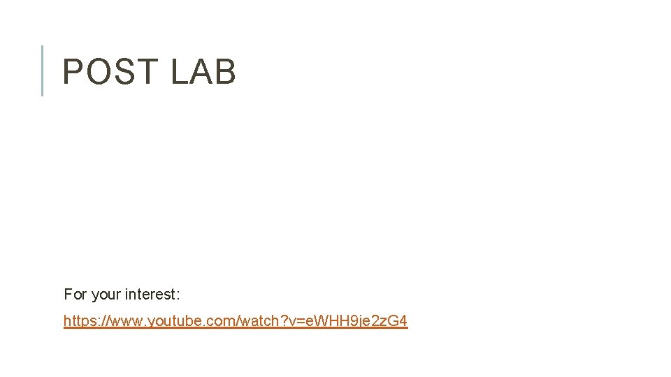 POST LAB For your interest: https: //www. youtube. com/watch? v=e. WHH 9 je 2