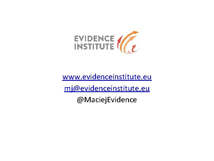 www. evidenceinstitute. eu mj@evidenceinstitute. eu @Maciej. Evidence 