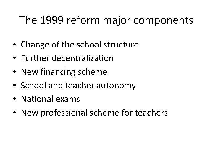 The 1999 reform major components • • • Change of the school structure Further