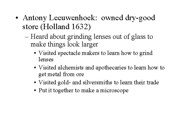 • Antony Leeuwenhoek: owned dry-good store (Holland 1632) – Heard about grinding lenses