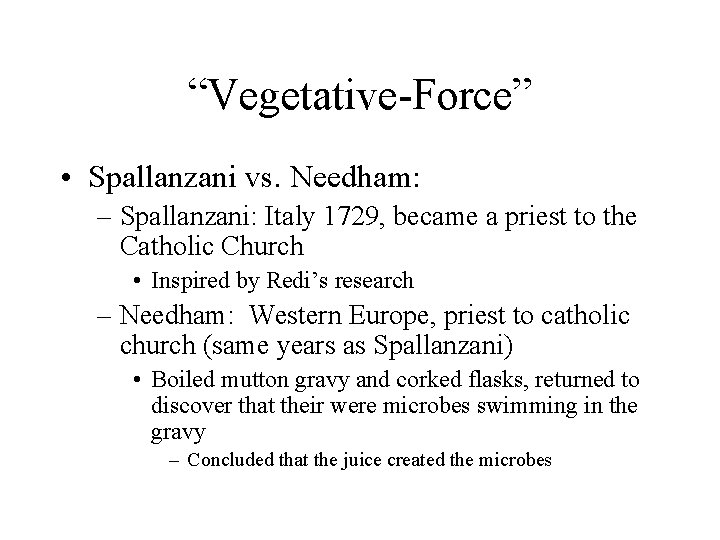 “Vegetative-Force” • Spallanzani vs. Needham: – Spallanzani: Italy 1729, became a priest to the