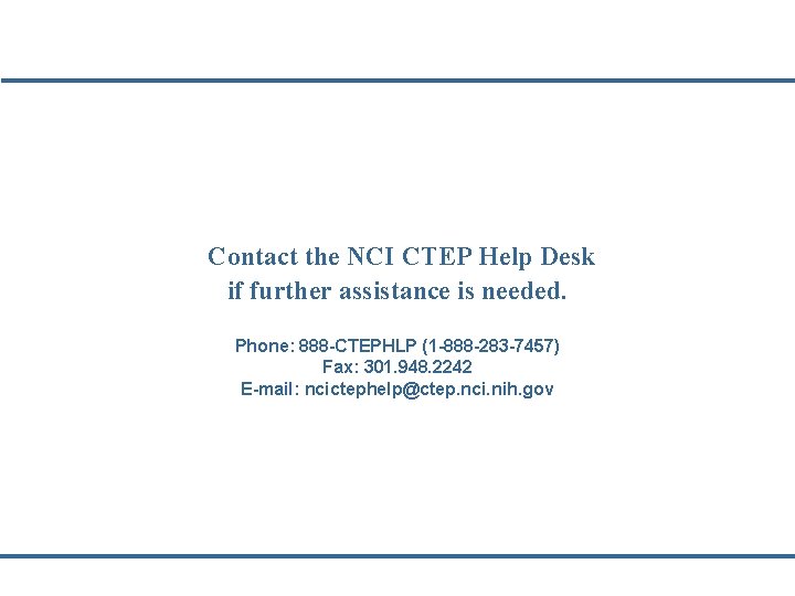 Contact the NCI CTEP Help Desk if further assistance is needed. Phone: 888 -CTEPHLP