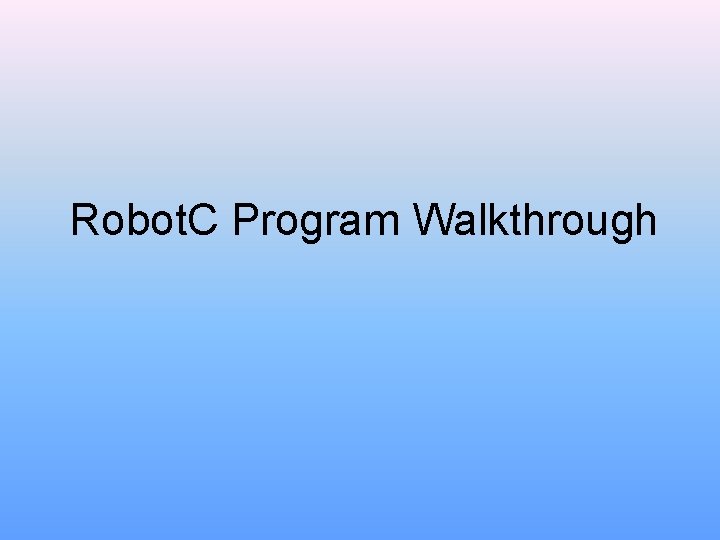 Robot. C Program Walkthrough 