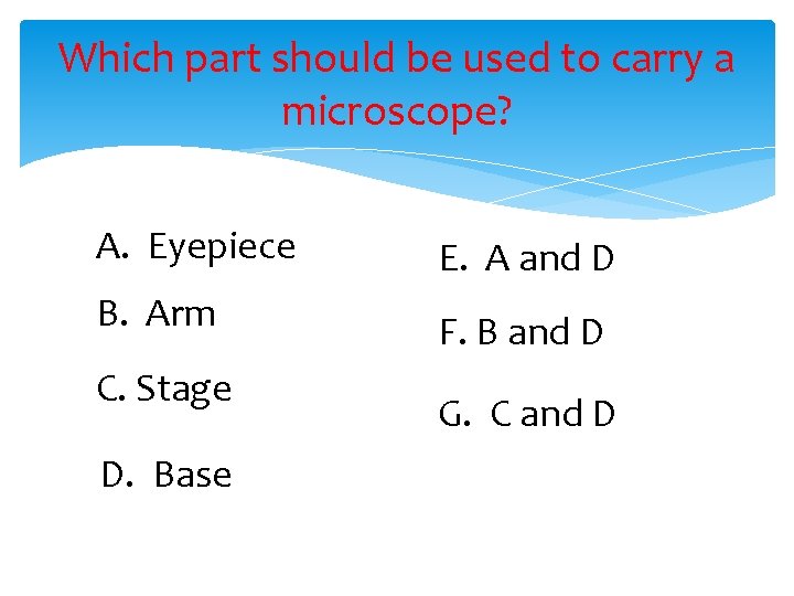 Which part should be used to carry a microscope? A. Eyepiece E. A and
