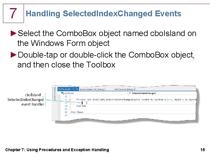 7 Handling Selected. Index. Changed Events ►Select the Combo. Box object named cbo. Island 7 Handling Selected. Index. Changed Events ►Select the Combo. Box object named cbo. Island