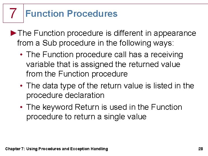 7 Function Procedures ►The Function procedure is different in appearance from a Sub procedure 7 Function Procedures ►The Function procedure is different in appearance from a Sub procedure