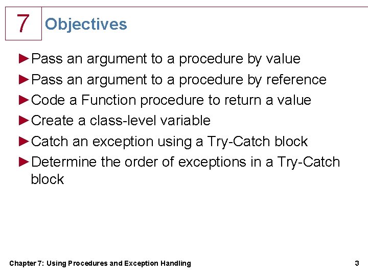 7 Objectives ►Pass an argument to a procedure by value ►Pass an argument to 7 Objectives ►Pass an argument to a procedure by value ►Pass an argument to