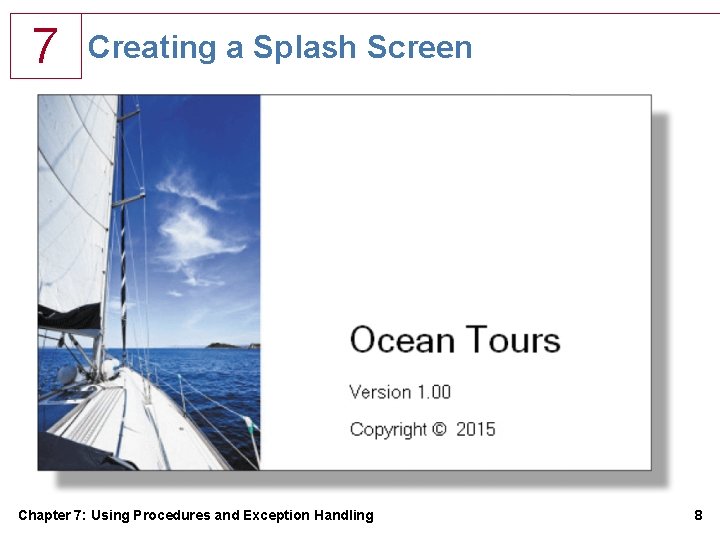 7 Creating a Splash Screen Chapter 7: Using Procedures and Exception Handling 8 7 Creating a Splash Screen Chapter 7: Using Procedures and Exception Handling 8