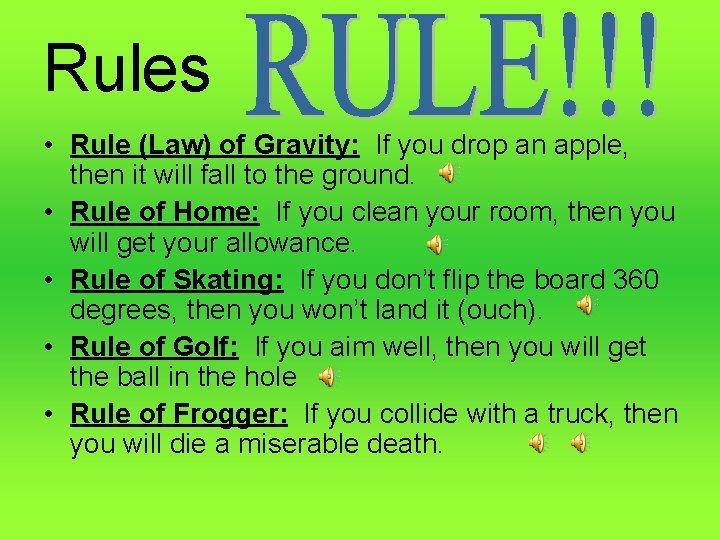 Rules • Rule (Law) of Gravity: If you drop an apple, then it will
