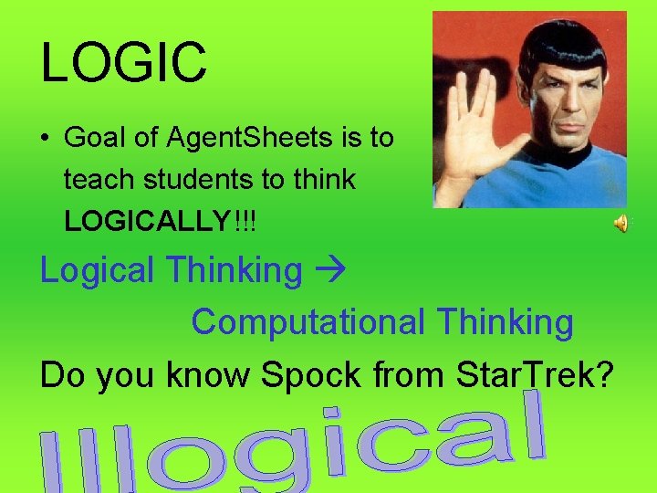 LOGIC • Goal of Agent. Sheets is to teach students to think LOGICALLY!!! Logical