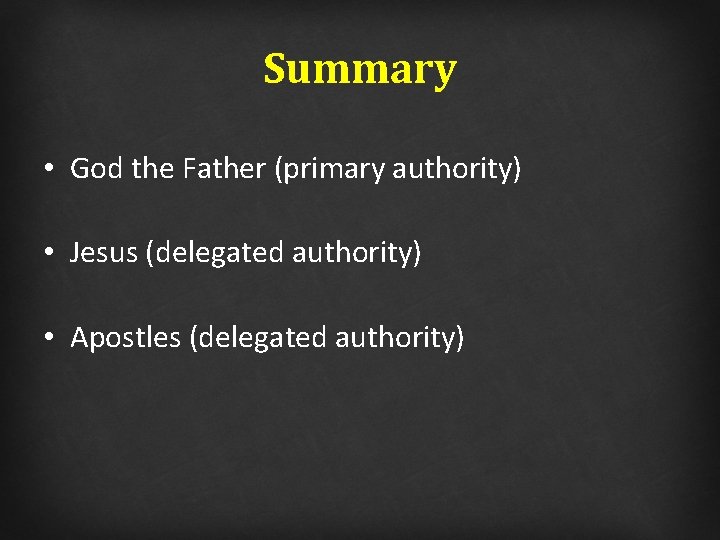 Summary • God the Father (primary authority) • Jesus (delegated authority) • Apostles (delegated