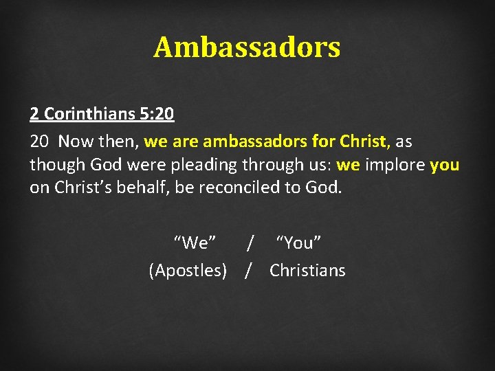 Ambassadors 2 Corinthians 5: 20 20 Now then, we are ambassadors for Christ, as