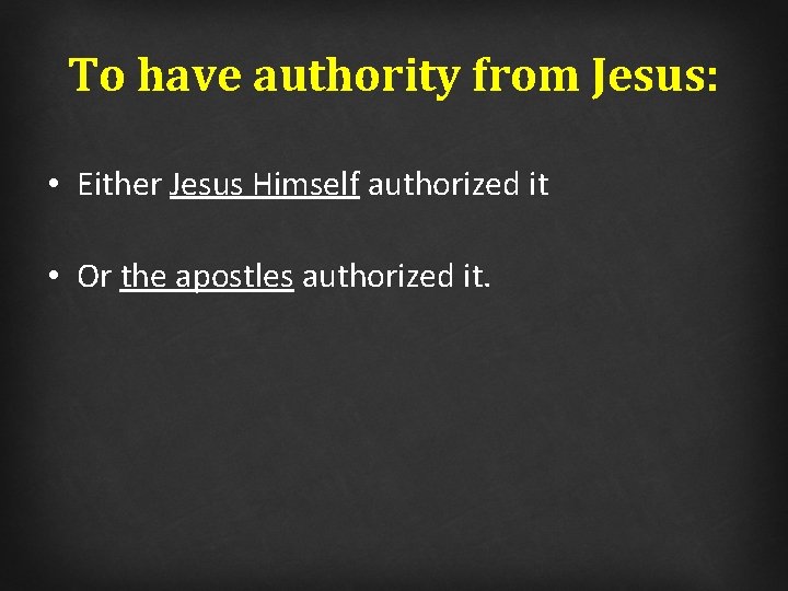 To have authority from Jesus: • Either Jesus Himself authorized it • Or the
