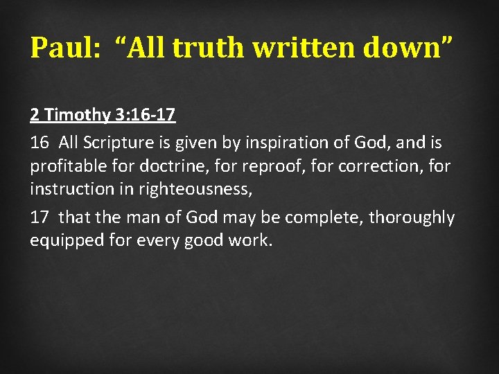 Paul: “All truth written down” 2 Timothy 3: 16 -17 16 All Scripture is