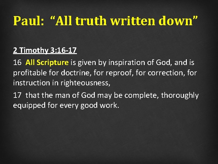 Paul: “All truth written down” 2 Timothy 3: 16 -17 16 All Scripture is