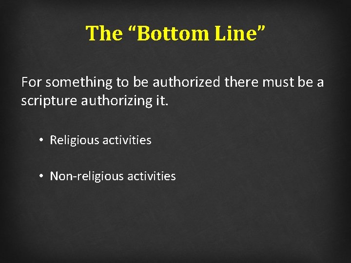 The “Bottom Line” For something to be authorized there must be a scripture authorizing