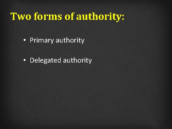 Two forms of authority: • Primary authority • Delegated authority 