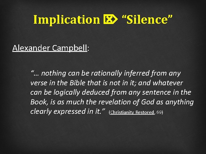 Implication “Silence” Alexander Campbell: “… nothing can be rationally inferred from any verse in