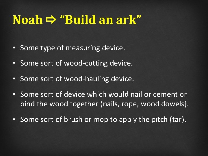Noah “Build an ark” • Some type of measuring device. • Some sort of